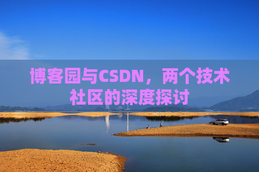 博客园与CSDN，两个技术社区的深度探讨